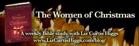 The Women of Christmas Bible Study Blog | Liz Curtis Higgs