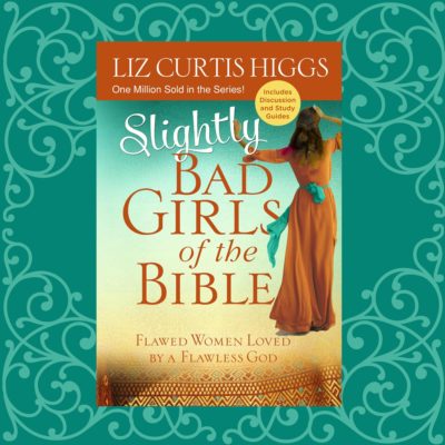 Slightly Bad Girls of the Bible - Liz Curtis Higgs